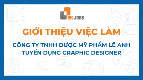 BK JOBS GIỚI THIỆU VIỆC LÀM: CÔNG TY TNHH DƯỢC MỸ PHẨM LÊ ANH TUYỂN DỤNG GRAPHIC DESIGNER