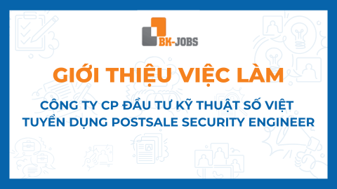 BK JOBS GIỚI THIỆU VIỆC LÀM: CÔNG TY CP ĐẦU TƯ KỸ THUẬT SỐ VIỆT TUYỂN DỤNG POSTSALE SECURITY ENGINEER