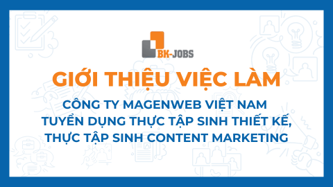 BK JOBS GIỚI THIỆU VIỆC LÀM: CÔNG TY MAGENWEB VIỆT NAM TUYỂN DỤNG THỰC TẬP SINH THIẾT KẾ, CONTENT MARKETING