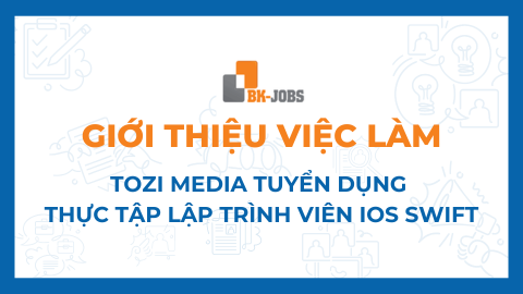 BK JOBS GIỚI THIỆU VIỆC LÀM: TOZI MEDIA TUYỂN DỤNG THỰC TẬP LẬP TRÌNH VIÊN IOS SWIFT