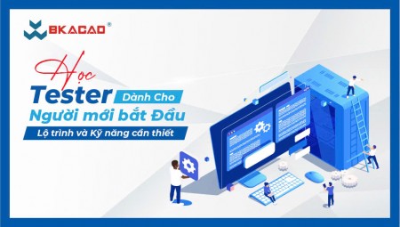 HỌC TESTER DÀNH CHO NGƯỜI MỚI BẮT ĐẦU: LỘ TRÌNH VÀ KỸ NĂNG CẦN THIẾT