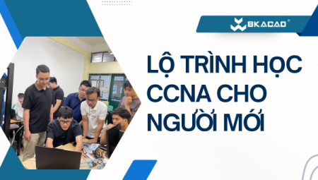 LỘ TRÌNH HỌC CCNA CHO NGƯỜI MỚI BẮT ĐẦU