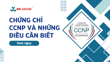 CHỨNG CHỈ CCNP VÀ NHỮNG ĐIỀU CẦN BIẾT