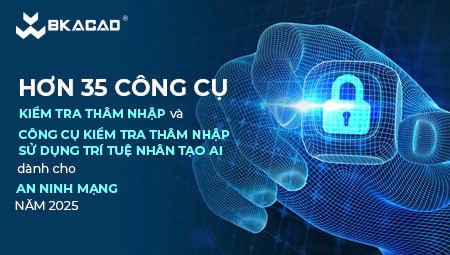 HƠN 35 CÔNG CỤ KIỂM TRA THÂM NHẬP VÀ SỬ DỤNG TRÍ TUỆ NHÂN TẠO AI DÀNH CHO AN NINH MẠNG NĂM 2025