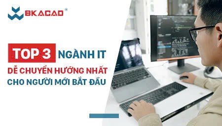 TOP 3 NGÀNH IT DỄ CHUYỂN HƯỚNG NHẤT CHO NGƯỜI MỚI BẮT ĐẦU