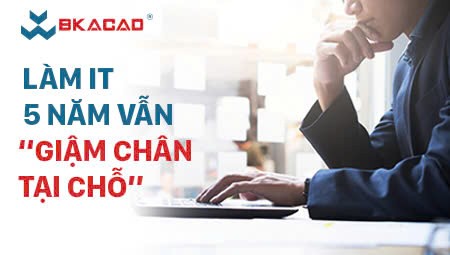 LÀM IT 5 NĂM VẪN “GIẬM CHÂN TẠI CHỖ”?