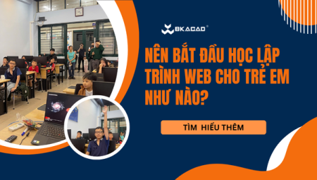HỌC LẬP TRÌNH WEB CHO TRẺ EM: CÓ NÊN BẮT ĐẦU SỚM VÀ HỌC NHƯ THẾ NÀO CHO ĐÚNG